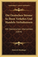 Die Deutschen Strome In Ihren Verkehrs Und Handels-Verhaltnissen: Mit Statistischen Ubersichten (1854) 116842643X Book Cover