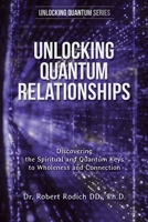 Unlocking Quantum Relationships : Discovering the Spiritual and Quantum Keys to Wholeness and Connection 1962808165 Book Cover