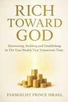 RICH TOWARD GOD: Discovering, Building and Establishing In The True Wealth That Transcends Time B0FVVFFCY1 Book Cover