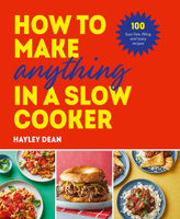 How to Make Anything in a Slow Cooker: 100 Fuss-Free, Filling and Tasty Recipes 152993799X Book Cover