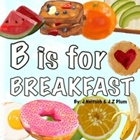 B is for BREAKFAST: A colorful ABC book of fun breakfast foods B089M2J2NP Book Cover