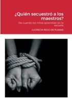 ¿Quién secuestró a los maestros?: De cuando los niños aprendían en la escuela 1387936441 Book Cover