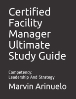 Certified Facility Manager Ultimate Study Guide: Competency: Leadership And Strategy B08F81F12N Book Cover