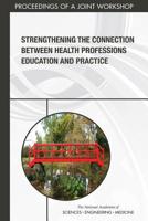 Strengthening the Connection Between Health Professions Education and Practice: Proceedings of a Joint Workshop 0309490960 Book Cover