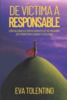 De Víctima a Responsable: Cómo Reconocer Comportamientos de Victimización en ti Mismo para Cambiar tu Realidad (Spanish Edition) B0FG7M79F1 Book Cover