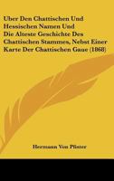 Uber Den Chattischen Und Hessischen Namen Und Die Alteste Geschichte Des Chattischen Stammes, Nebst Einer Karte Der Chattischen Gaue (1868) 1167388283 Book Cover