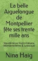 La belle Aiguelongue de Montpellier fête ses trente mille ans: Moustérienne Multimillénaire Néandertalienne & Jurassique B08WJZD8W6 Book Cover