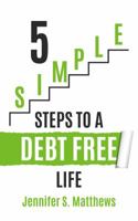 5 SIMPLE Steps To A Debt Free Life 0998642800 Book Cover