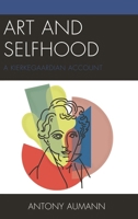 Art and Selfhood: A Kierkegaardian Account 1498552862 Book Cover
