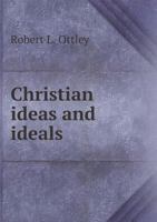 Christian Ideas and Ideals: An Outline of Christian Ethical Theory (Classic Reprint) 148483559X Book Cover