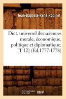 Dict. Universel Des Sciences Morale, A(c)Conomique, Politique Et Diplomatique; [T 12] (A0/00d.1777-1778) 2012656145 Book Cover