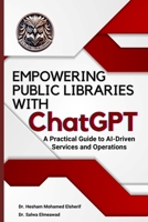 EMPOWERING PUBLIC LIBRARIES WITH ChatGPT: A Practical Guide to AI-Driven Services and Operations B0DVY3MXWW Book Cover