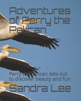 Adventures of Perry the Pelican: Perry the pelican sets out to discover beauty and fun B08DC1Z73F Book Cover