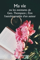 Ma vie ou les aventures de Geo. Thompson; Être l'autobiographie d'un auteur. (French Edition) 9359948268 Book Cover