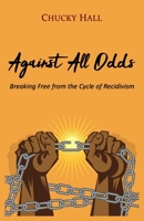 Against All Odds: Breaking Free from the Cycle of Recidivism B0GPM87719 Book Cover
