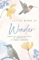Little Wings of Wonder: Inside the Fascinating World of Hummingbirds B0FGG9FXMW Book Cover