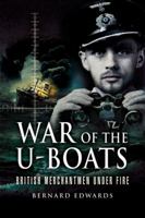 WAR OF THE U-BOATS: British Merchantmen Under Fire 1844155013 Book Cover