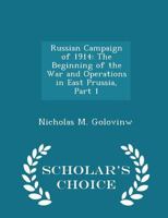 Russian Campaign of 1914: The Beginning of the War and Operations in East Prussia, Part 1 1288233256 Book Cover