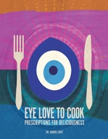 Eye Love to Cook: Prescriptions for Deliciousness 166410979X Book Cover