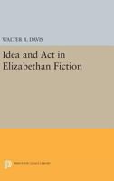 Idea and Act in Elizabethan Fiction 0691621802 Book Cover