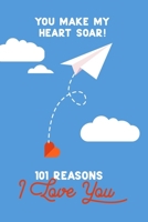 You Make My Heart Soar! 101 Reasons I Love You: Personalized by you for someone special. Perfect for a Valentine gift, birthday present, or "just because". 1659349672 Book Cover