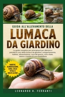 GUIDA ALL’ALLEVAMENTO DELLA LUMACA DA GIARDINO: La guida completa per principianti per allevare e prendersi cura della lumaca da giardino....salute e routine di cura quotidiana (Italian Edition) B0H5RD9WHS Book Cover