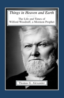 Things in Heaven and Earth: The Life and Times of Wilford Woodruff, a Mormon Prophet 1560850450 Book Cover