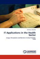 IT Applications in the Health Sector: Usage, Perceptions and Barriers in Uttar Pradesh, India 3659285552 Book Cover