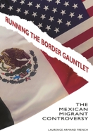 Running the Border Gauntlet: The Mexican Migrant Controversy: The Mexican Migrant Controversy 0313382123 Book Cover