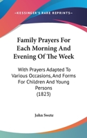Family Prayers for Each Morning and Evening of the Week: With Prayers Adapted to Various Occasions; 1104054892 Book Cover