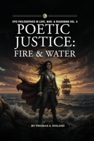Poetic Justice: Fire & Water (Epic Philosophies in Love, War, & Reasoning) B0GYQLC8G1 Book Cover