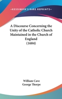 A Discourse Concerning The Unity Of The Catholic Church Maintained In The Church Of England 1436725682 Book Cover
