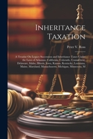 Inheritance Taxation: A Treatise On Legacy Succession and Inheritance Taxes Under the Laws of Arkansas, California, Colorado, Connecticut, Delaware, ... Massachusetts, Michigan, Minnesota, M 1021934771 Book Cover