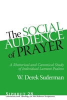 The Social Audience of Prayer: A Rhetorical and Canonical Study of Individual Lament Psalms (Siphrut: Literature and Theology of the Hebrew Scriptures) 164602351X Book Cover