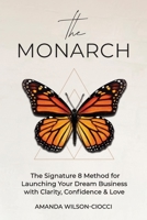 The Monarch: The Signature 8 Method for Launching Your Dream Business with Clarity, Confidence & Love 1989716776 Book Cover