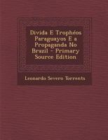 Divida E Tropheos Paraguayos E a Propaganda No Brazil - Primary Source Edition 1019142162 Book Cover