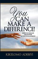 You Can Make A Difference: How To Release The Power of Encouragement 1541037677 Book Cover