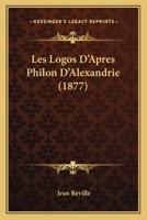 Les Logos D'Apres Philon D'Alexandrie (1877) 1167446941 Book Cover