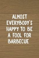 Almost Everybody's Happy To Be A Fool For Barbecue: Notebook Journal Composition Blank Lined Diary Notepad 120 Pages Paperback Brown Wood Texture BBQ 1706266030 Book Cover