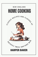 New England Home Cooking: Classic Recipes and Flavors of New England Home Cooking B0C881K37W Book Cover