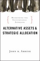 Alternative Assets and Strategic Allocation: Rethinking the Institutional Approach 1576603687 Book Cover