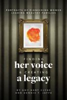 Finding Her Voice and Creating a Legacy: Portraits of Pioneering Women Leading Wealthy Families 0578925354 Book Cover