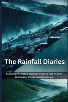 The Rainfall Diaries: A Journey in India's Rainiest Town: A Tale of Self-Discovery, Travel, and Adventure B0DSFSPV9Y Book Cover