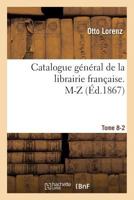 Catalogue Ga(c)Na(c)Ral de La Librairie Franaaise. M-Z Tome 8-2 2013674899 Book Cover