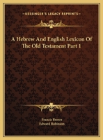 A Hebrew And English Lexicon Of The Old Testament Part 1 1162921269 Book Cover