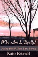 Who Am I, Really?: Finding Yourself Along Life's Pathway 1442184949 Book Cover