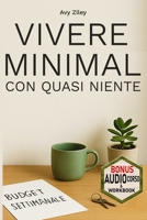 VIVERE MINIMAL CON QUASI NIENTE: Metodo in 5 fasi, ispirato al minimalismo giapponese, scandinavo e coreano, per ottimizzare senza stress, tempo, denaro e spazio. (Italian Edition) B0FHG18ZLK Book Cover