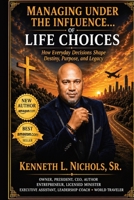 Managing Under the Influence… of Life Choices…: How Everyday Decisions Shape Destiny, Purpose, and Legacy B0HH179WYF Book Cover