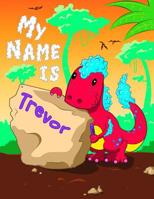 My Name is Trevor: 2 Workbooks in 1! Personalized Primary Name and Letter Tracing Book for Kids Learning How to Write Their First Name and the Alphabet with Cute Dinosaur Theme, Handwriting Practice P 1082491500 Book Cover