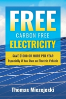 Free Carbon Free Electricity: Save $1000 or more per year Especially if you own an Electric Vehicle B0GZBMVRD9 Book Cover